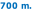 700 m.